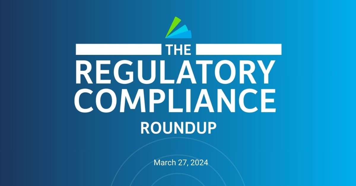 The Regulatory Compliance Roundup March 27, 2024