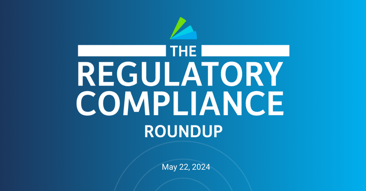 The Regulatory Compliance Roundup May 22, 2024